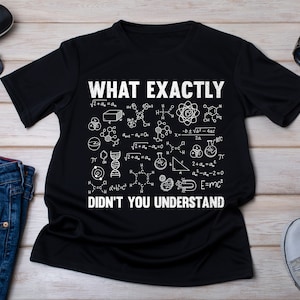 Funny Chemistry Shirt: &quot;What Exactly Didn&#39;t You Understand?&quot;