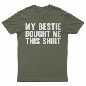 May include: A green t-shirt with the text "MY BESTIE BOUGHT ME THIS SHIRT" in white.