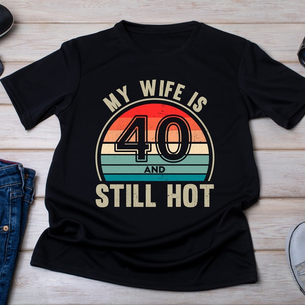 My Wife is 40 and still hot, 40 Years Old Shirt, 40th Birthday Gift, Birthday Husband Tee,Turning 40 Gift, Hot Hubby, Born In 1984, Hello 40