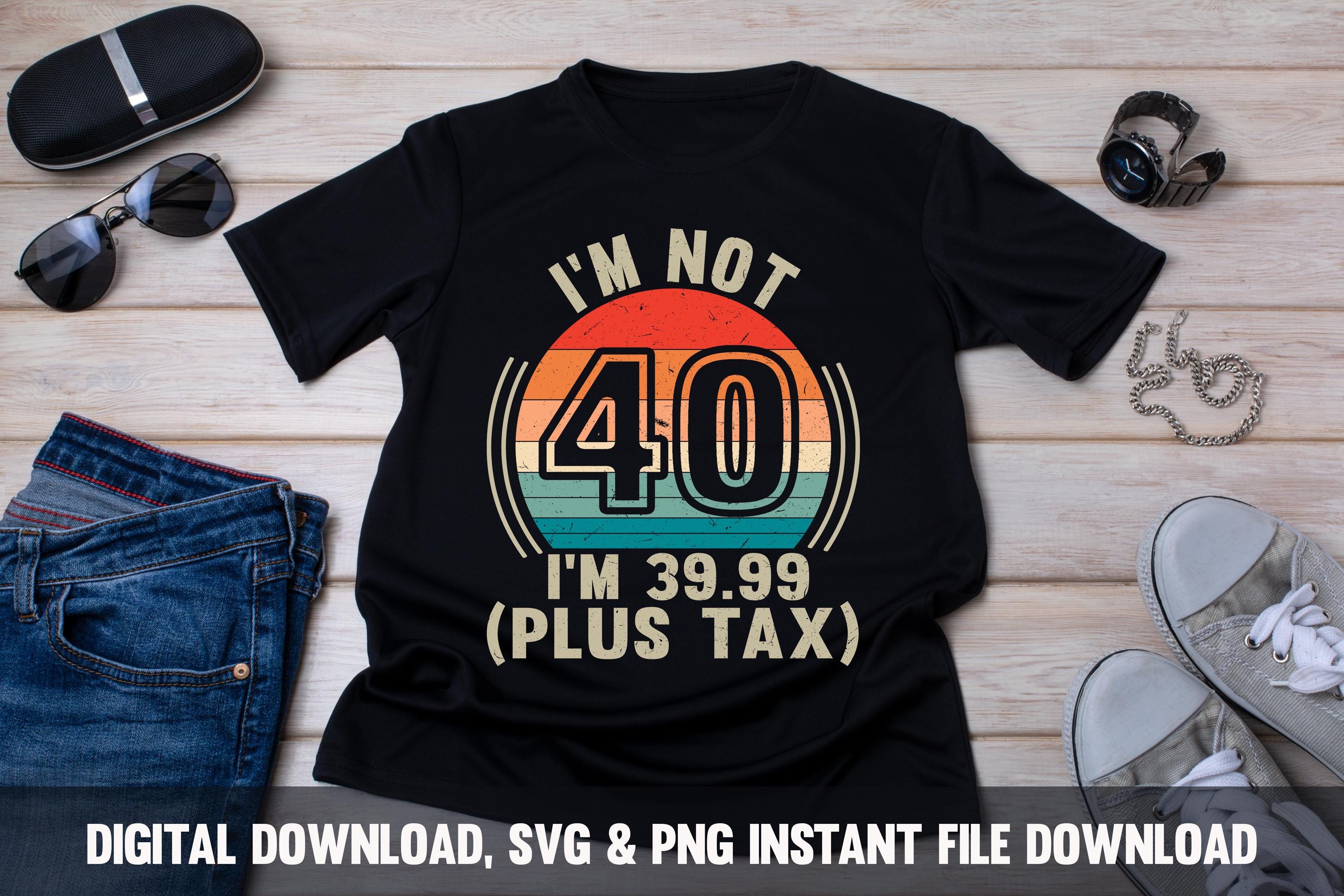 面白い40歳の誕生日SVG PNG画像：私は39.99ドル＋税（デジタルダウンロード）