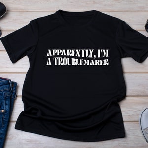 Trouble Maker Shirt, Apparently, I&#39;m A Troublemaker Shirt, Best Friend Gift, Sister Gift, Brother Gift, birthday gift, Sarcastic T-Shirt.
