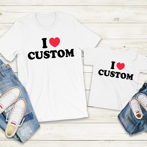 I Heart Custom Shirt, Personalized I Love Shirts, I Love Custom Shirt, Custom I love Gift, Custom Tee, Inspired Custom Shirt