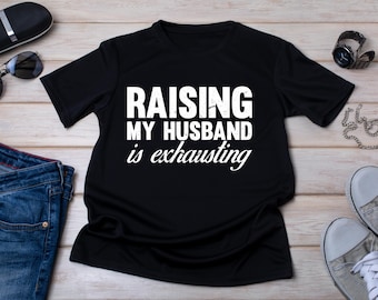 Raising My Husband Is Exhausting Shirt, Funny Wife T-Shirt, Sarcastic Married Life Tee, Humor Gift for Spouses