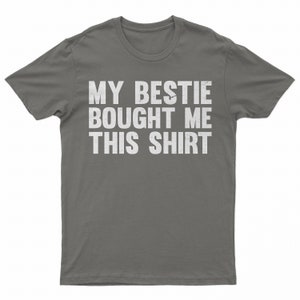 My Bestie Bought Me This Shirt, Matching Friends Tee Asphalt Grey