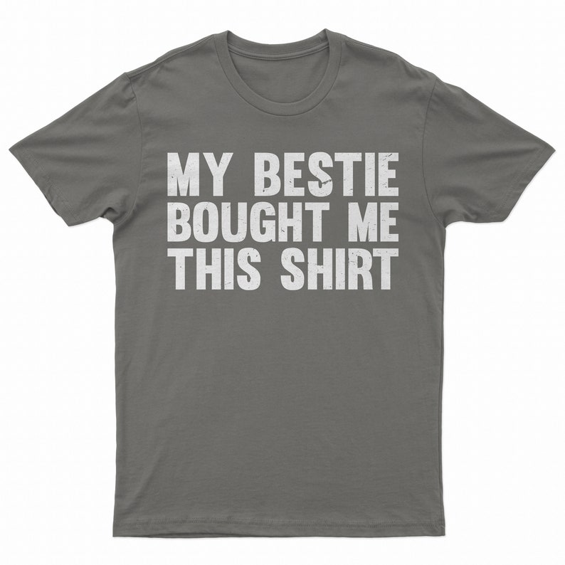 My Bestie Bought Me This Shirt, Matching Friends Tee Asphalt Grey