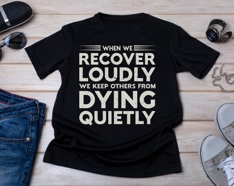 When We Recover Loudly We Keep Others From Dying Quietly Shirt, Sobriety Shirt, Recovery Gift, Mental Health Awareness Tee