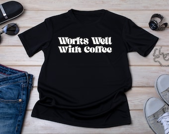 Works Well With Coffee Shirt: Funny Coffee Lover Gift