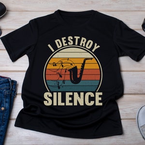 Saxophone shirt, I Destroy Silence shirt, Musicians Gift, Sax Player Gift, Jazz Lover Gift, Saxophonist Gift, Sax Player, Saxophone Teacher.