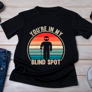 You&#39;re in my Blind Spot, Blind Person Gift, Visually Impaired Tee, Blindness Awareness Shirt, Low Vision, Blind Gifts, Legally blind Shirts