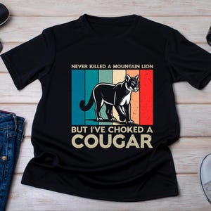 Hunting Shirt, Never Killed a Mountain Lion But I've Choked a Cougar, Hunter T-shirt, Gift from Cougar, cougar's Husband, Cougar lover shirt