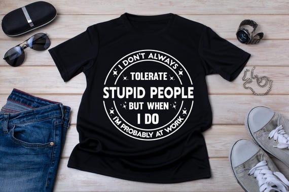 Stupid People Work T Shirt Funny Gift For Coworker Stupid People Work T Shirt Funny Gift For Coworker