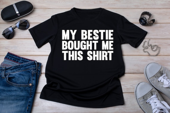 My Bestie Bought Me This Shirt, Matching Friends Tee