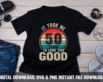 50th Birthday Design: "It Took Me 50 Years" PNG SVG (Digital Download)