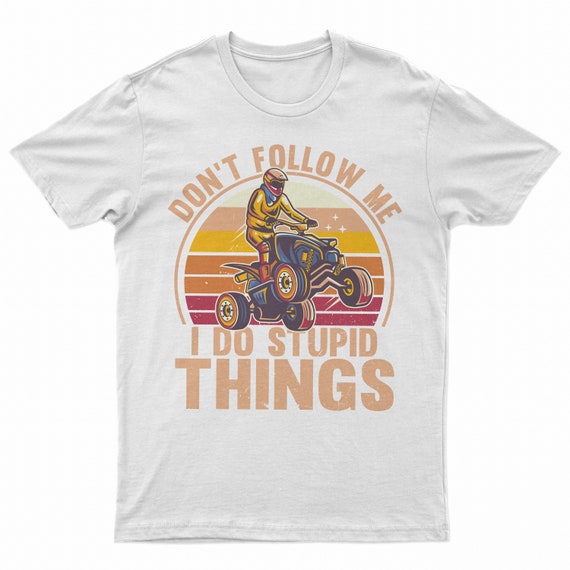 Don't Follow Me I Do Stupid Things Funny Atv Utv Lover Gift T-Shirt Don't Follow Me I Do Stupid Things Funny Atv Utv Lover Gift T-Shirt
