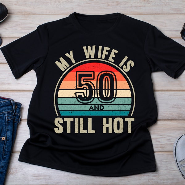 My Wife is 50 and still hot, 50 Years Old Shirt, 50th Birthday Gift, Birthday Husband Tee,Turning 50 Gift, Hot Hubby, Born In 1973, Hello 50