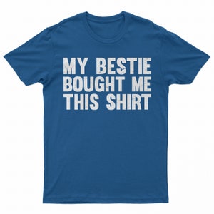 My Bestie Bought Me This Shirt, Matching Friends Tee Royal