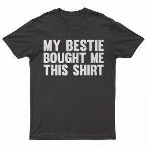 My Bestie Bought Me This Shirt, Matching Friends Tee Black