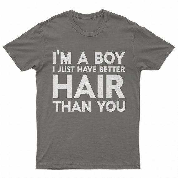 I'm A Boy I Just Have Better Hair Than You Vintage T-Shirt I'm A Boy I Just Have Better Hair Than You Vintage T-Shirt