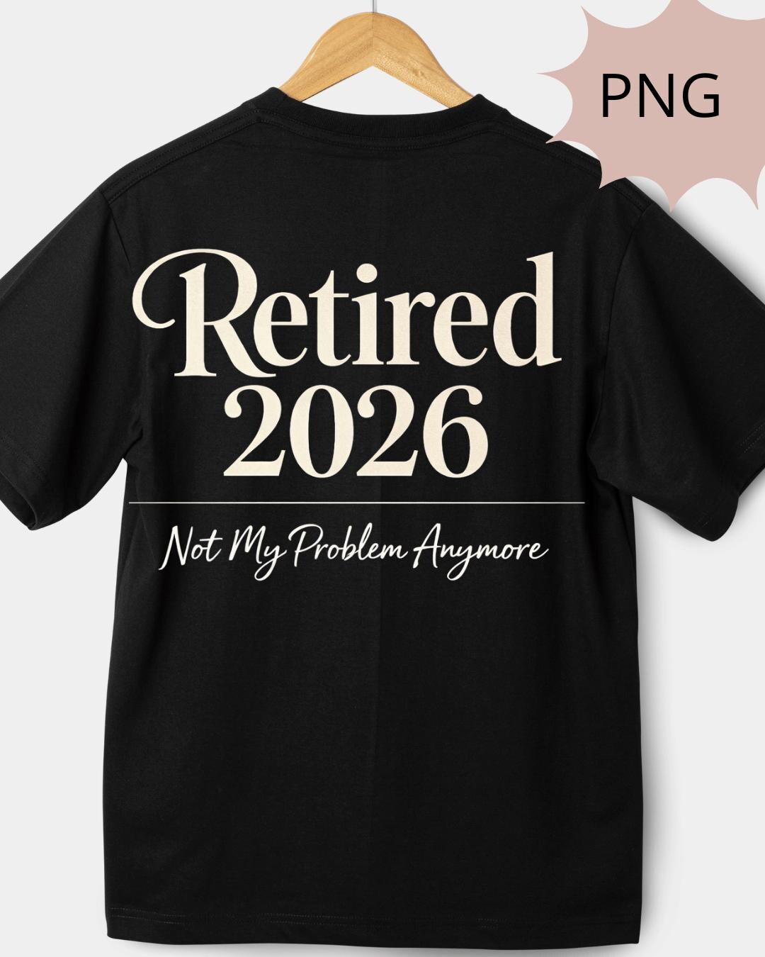 Retired 2026 Not My Problem Anymore PNG Funny Retirement Quote Digital ...