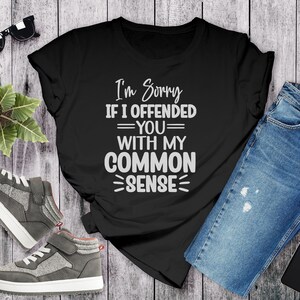 I'm Sorry If I Offended You With My Common Sense Sarcastic Tee,  Rude Shirt ,Sarcasm T Shirts, Humorous Tee, Sarcastic shirt