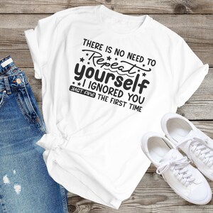 There Is No Need To Repeat Yourself Sarcastic Tee,  Rude Shirt ,Sarcasm T Shirts, Humorous Tee, Sarcastic shirt