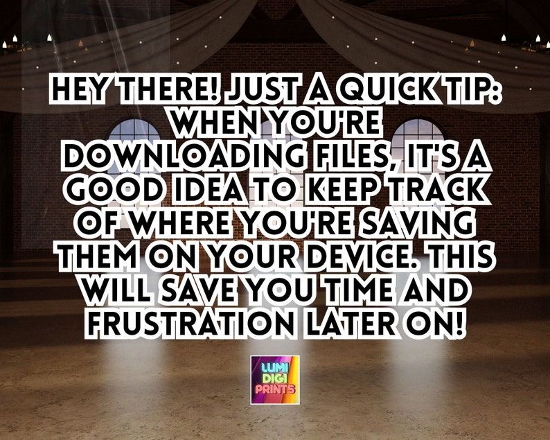 May include: A text-based graphic with a white background and black text. The text reads: "HEY THERE! JUST A QUICK TIP: WHEN YOU'RE DOWNLOADING FILES, IT'S A GOOD IDEA TO KEEP TRACK OF WHERE YOU'RE SAVING THEM ON YOUR DEVICE. THIS WILL SAVE YOU TIME AND FRUSTRATION LATER ON!"  A small logo with the text "LUMI DIGI PRINTS" is in the bottom right corner.