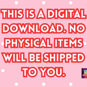 May include: Pink background with white polka dots and red text that reads: "THIS IS A DIGITAL DOWNLOAD. NO PHYSICAL ITEMS WILL BE SHIPPED TO YOU."  A small logo in the bottom right corner reads "LUMI DIGI PRINTS".