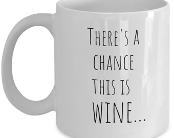Chance of wine coffee mug, funny coffee mug, gift idea