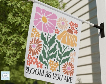 Bloom As You Are Floral Garden Flag Summer Garden Flag Spring Garden Flag, House Flag, Garden Art, Inspirational Flag Housewarming Gift