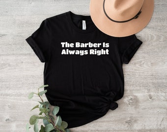 Barber Shirt, Barber Tshirt, Barber Gift, Funny Barber Shirt, Hair Stylist Shirt, The Barber is Always Right Shirt