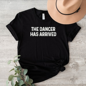 The Dancer Has Arrived Shirt, Dancer Tee, Dancer Shirt, Dancer Gift, Dancing Shirt, Dancing Tee