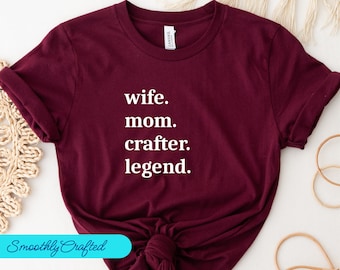 Crafting T-Shirt, Funny Craft Hobby Shirt, Gift For Crafter, Crafter Shirt, Wife. Mom. Crafter. Legend.