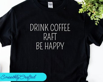 Rafting Shirt, River T-Shirt, Rafting Gift, Rafter Gift, River Rafting Shirt, Drink  Coffee Raft