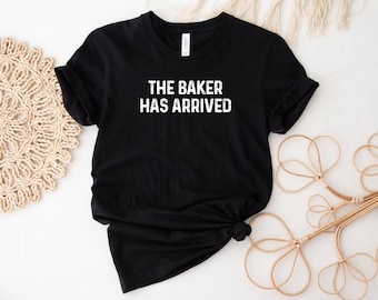 Le boulanger est arrivé chemise, tee-shirt de cuisson, chemise de cuisson, cadeau de cuisson, chemise Baker, tee-shirt Baker