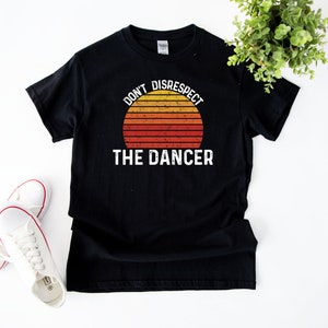 Don&#39;t Disrespect The Dancer Shirt, Dancer Tee, Dancer Shirt, Dancer Gift, Dancing Shirt, Dancing Tee