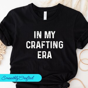 Crafting T-Shirt, Funny Craft Hobby Shirt, Gift For Crafter, Crafter Shirt, In My  Crafting Era