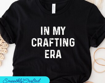 Crafting T-Shirt, Funny Craft Hobby Shirt, Gift For Crafter, Crafter Shirt, In My  Crafting Era