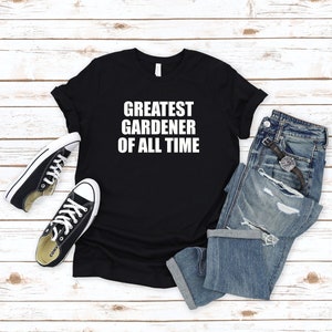 Greatest Gardener Of All Time Shirt, Gardening Tee, Gardener Shirt, Gift for Gardener, Plants Tee
