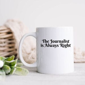 Journalist Mug, Funny Writer Coffee Cup, Gift for Author, Journalism Student Mug, The Journalist Is Always Right Mug