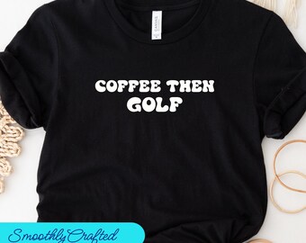 Koffie dan golf shirt, golf T shirt, grappig golf shirt, golf geschenken, golf meisje shirt, golfer shirts, golf minnaar shirt