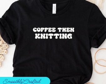 Café y luego camisa de tejer, camiseta de tejer, camisa de tejer para mujeres, regalo de tejer de la abuela, linda camisa de tejer, camiseta de tejedor