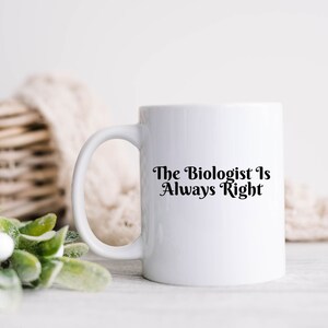 Biologist Mug, Science Cup, Biology Coffee Mug, The Biologist Is Always Right Mug