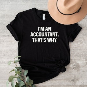 I&#39;m An Accountant, That&#39;s Why Shirt, Accountant Tee, Accountant Shirt, Gift for Accountant , Accounting Shirt