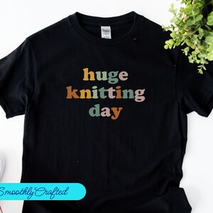 Huge Knitting Day Shirt, Knitting T Shirt, Knitting Shirt for Women, Grandma Knitting Gift, Cute Knitting Shirt, Knitter Tee