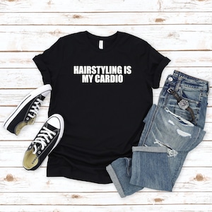 Hairstylist Shirt, Hairstyling Tee,  Hair Dresser Tshirt, Hair Stylist Top, Hairstyling Is My Cardio Shirt