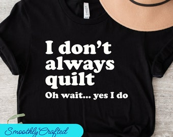 Quilt Shirt, Quilt Tee, Quilting Tshirt, Gift for Quilter, Sewing Tshirt, Quilters Gifts, I Dont  Always Quilt