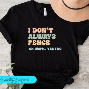 Funny Fencing Shirt, Fencing Gift, Fencer Shirt, Fencer Gift, Shirt for Fencer I Dont Always Fence