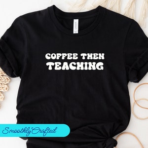 Koszulka Coffee Then Teaching, prezent dla nauczyciela, koszulka dla nauczyciela, najlepsza koszulka dla nauczyciela, koszulka dla nauczyciela, koszulka dla nauczycielki