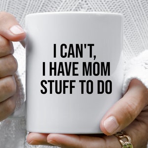 I Can&#39;t, I Have Mom Stuff to Do Mug, Mug For Mom,  Mother&#39;s Day Mug, Funny Mom Mug, Mothers Day Gift