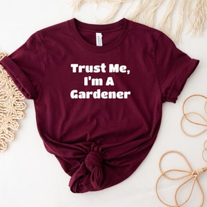 Trust Me, I&#39;m A Gardener Shirt, Gardening Tee, Gardener Shirt, Gift for Gardener, Plants Tee